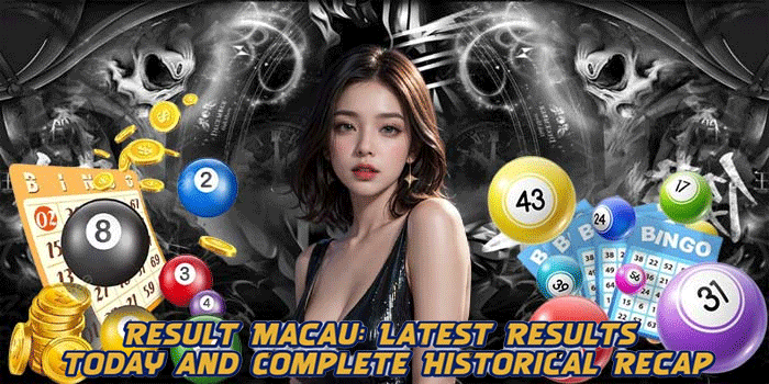 Result Macau: Latest Results Today and Complete Historical Recap